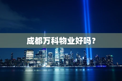 成都万科物业好吗？