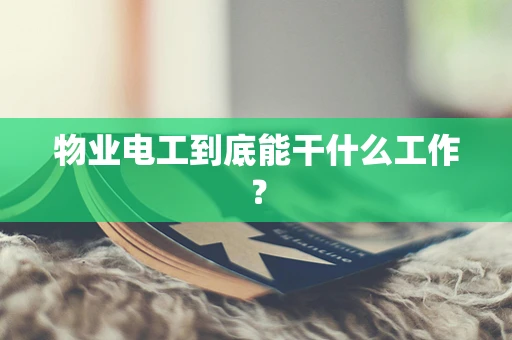 物业电工到底能干什么工作？