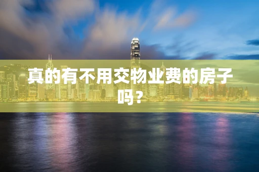 真的有不用交物业费的房子吗？