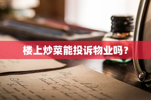 楼上炒菜能投诉物业吗？