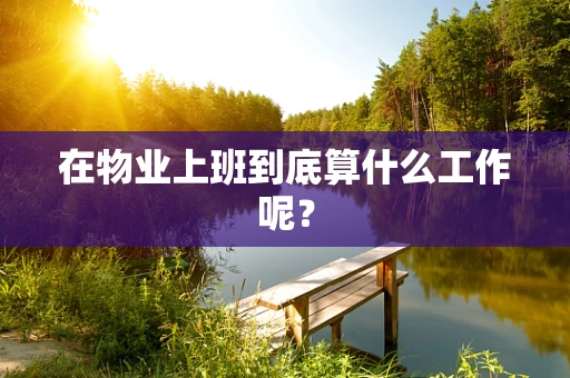 在物业上班到底算什么工作呢？