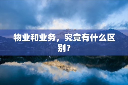 物业和业务，究竟有什么区别？