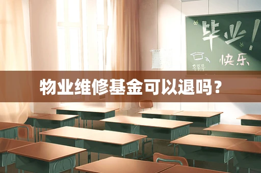 物业维修基金可以退吗？