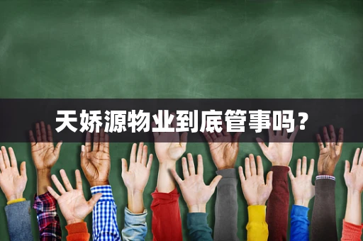 天娇源物业到底管事吗？