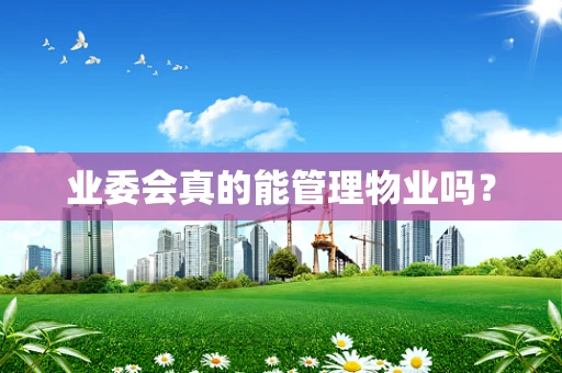 业委会真的能管理物业吗？