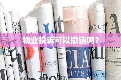 物业投诉可以撤销吗？
