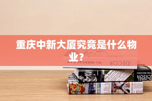 重庆中新大厦究竟是什么物业？