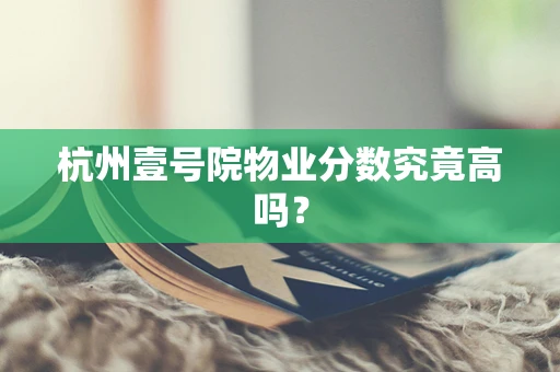 杭州壹号院物业分数究竟高吗？
