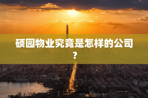 硕园物业究竟是怎样的公司？