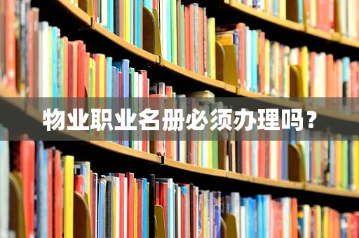 物业职业名册必须办理吗？