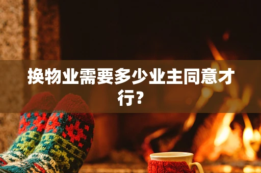 换物业需要多少业主同意才行？