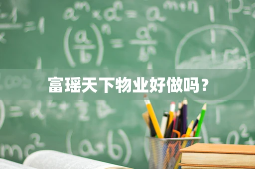 富瑶天下物业好做吗？