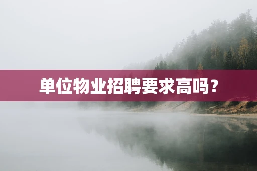 单位物业招聘要求高吗？