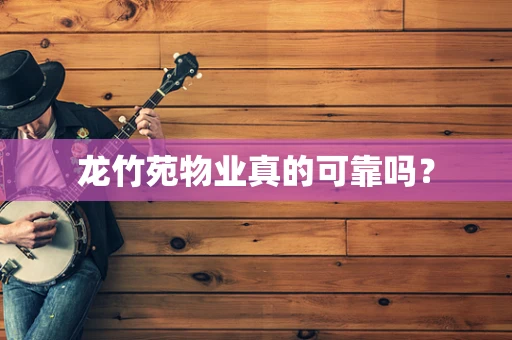 龙竹苑物业真的可靠吗？