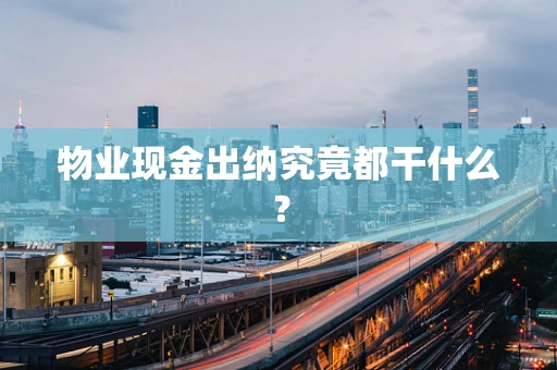 物业现金出纳究竟都干什么？