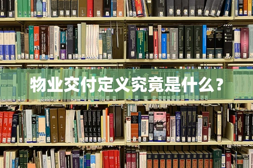 物业交付定义究竟是什么？