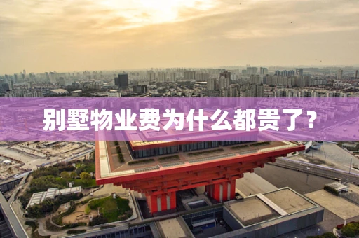 别墅物业费为什么都贵了？