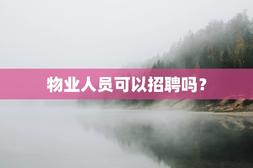 物业人员可以招聘吗？