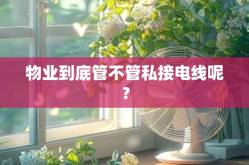 物业到底管不管私接电线呢？