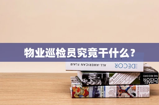 物业巡检员究竟干什么？