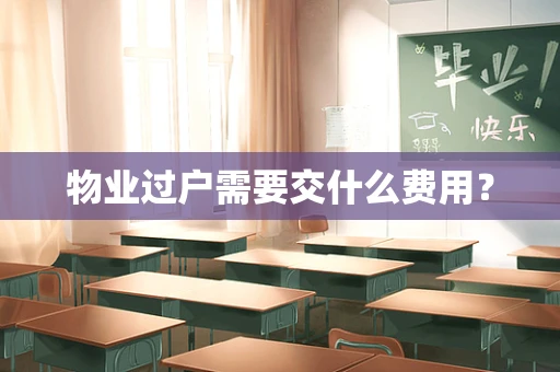 物业过户需要交什么费用？