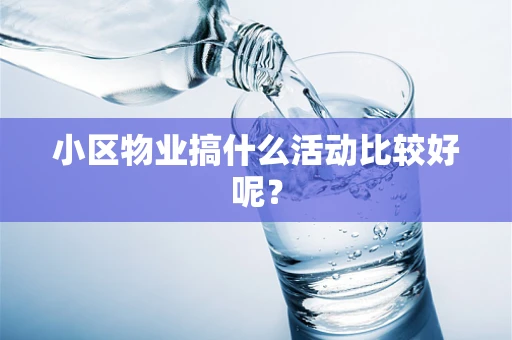 小区物业搞什么活动比较好呢？