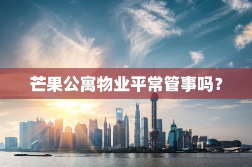 芒果公寓物业平常管事吗？