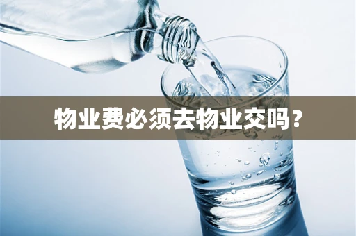 物业费必须去物业交吗？