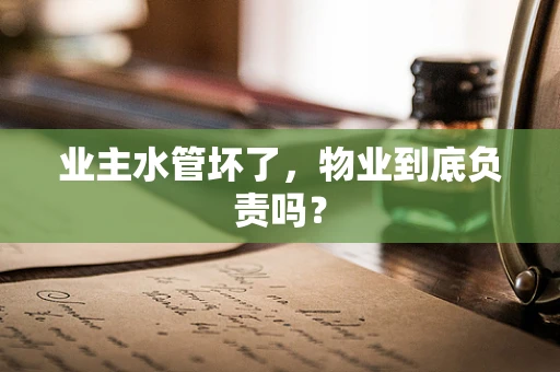 业主水管坏了，物业到底负责吗？