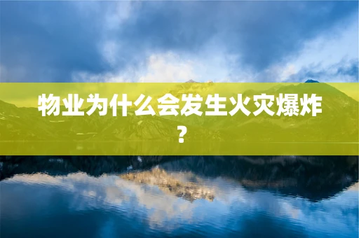 物业为什么会发生火灾爆炸？