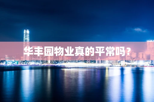 华丰园物业真的平常吗？