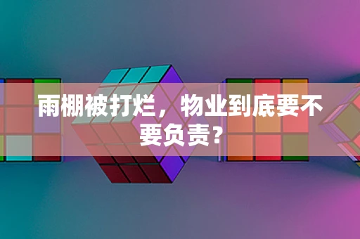 雨棚被打烂，物业到底要不要负责？
