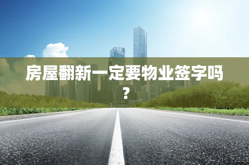 房屋翻新一定要物业签字吗？