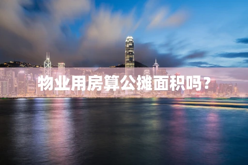 物业用房算公摊面积吗？