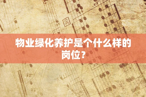 物业绿化养护是个什么样的岗位？