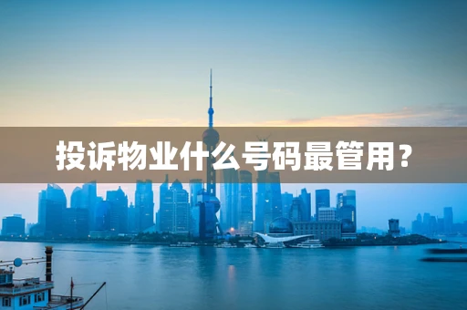 投诉物业什么号码最管用？