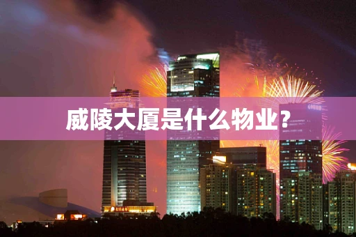 威陵大厦是什么物业？