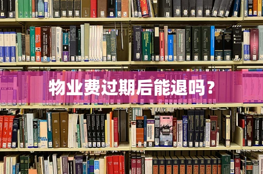 物业费过期后能退吗？