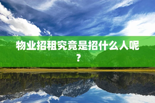 物业招租究竟是招什么人呢？