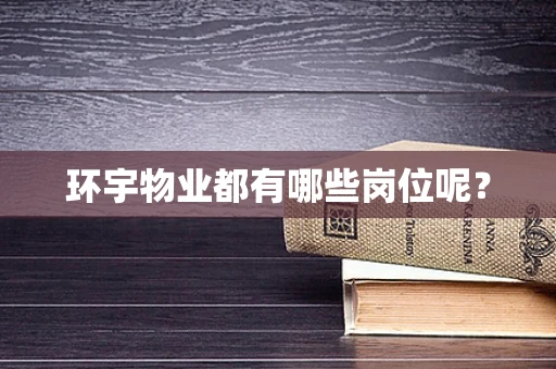 环宇物业都有哪些岗位呢？
