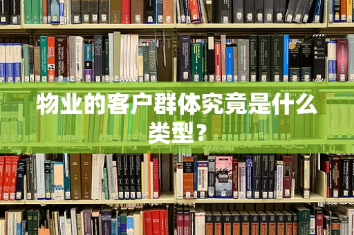 物业的客户群体究竟是什么类型？