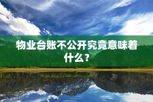 物业台账不公开究竟意味着什么？