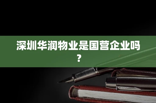 深圳华润物业是国营企业吗？