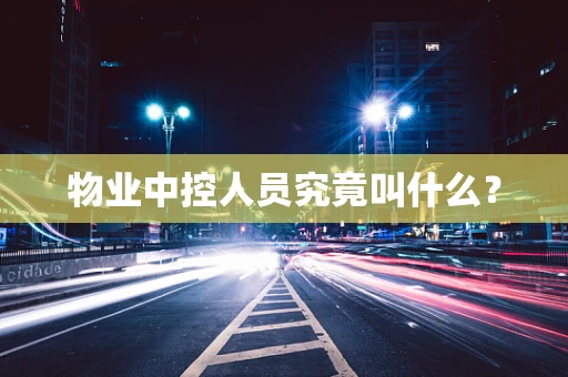 物业中控人员究竟叫什么？