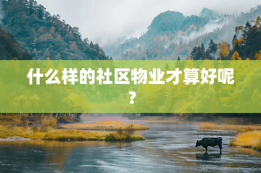 什么样的社区物业才算好呢？
