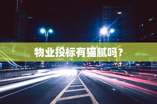 物业投标有猫腻吗？