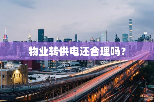 物业转供电还合理吗？