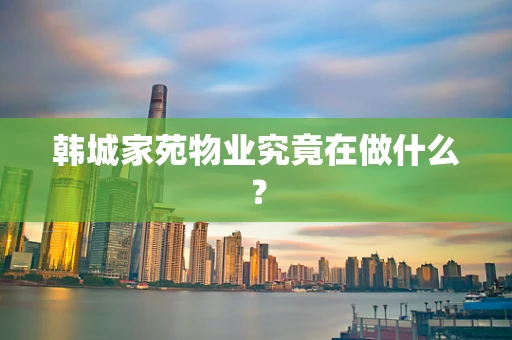 韩城家苑物业究竟在做什么？