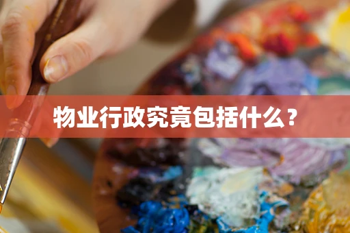 物业行政究竟包括什么？