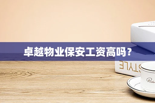 卓越物业保安工资高吗？